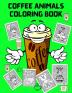 Coffee Animals Coloring Book: Fun Coloring Book for Coffee Lovers and Adults Relaxation - Stress Relief Coloring Books for Men Women - Activity Book for Adults - Coffee Coloring Books