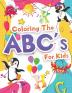 Coloring The ABCs Activity Book For Kids: Wonderful Alphabet Coloring Book For Kids Girls And Boys. Jumbo ABC Activity Book With Letters To Learn And ... Alphabet. Gift Books For 2-4 3-5 Years Old.