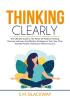 Thinking Clearly: The Ultimate Guide to The Power Of Positive Thinking Discover and Learn the Effective Strategies to Train Your Mind Towards Positive Thinking to Achieve Success