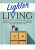 Lighter Living: The Essential Guide to Clutter-Free and Light Living Learn Useful Ways on How to Declutter Your Life and Enjoy The Things That Really Matter To You