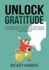 Unlock Gratitude: The Ultimate Guide to Living Your Life With Gratitude Discover How You Can Achieve Greatness By Using The Power of Gratitude