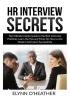 HR Interview Secrets: The Ultimate Insider Guide to the Best Interview Practices Learn the Tips and Tricks On How to Ace Modern Interviews Successfully