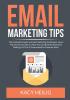 Email Marketing Tips: The Complete Guide on Email Marketing Techniques Learn The Secrets and Tips on How You Can Build An Extensive Mailing List That Is Guaranteed to Generate Sales