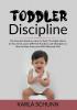 Toddler Discipline: The Essential Guide on How to Teach The Right Values to Your Child Learn Different Practices and Strategies on How to Raise Smart and Well-Behaved Kids