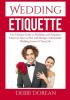 Wedding Etiquette: The Ultimate Guide to Weddings and Etiquette Discover How to Plan and Manage a Memorable Wedding Event of Your Life