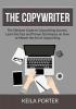 The Copywriter: The Ultimate Guide to Copywriting Success Learn the Tips and Proven Techniques on How to Master the Art of Copywriting