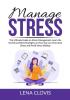 Manage Stress: The Ultimate Guide on Stress Management Learn the Secrets and Best Strategies on How You Can Overcome Stress and Avoid Stress Buildup