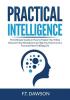 Practical Intelligence: The Ultimate Guide on How to Master Your Mind Discover How Mentalism Can Help You How to Live a Free and More Fulfilling Life