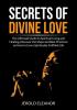 Secrets of Divine Love: The Ultimate Guide to Spiritual Living and Healing Discover the Steps and Best Practices on How to Live a Spiritually-Fulfilled Life