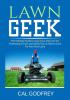 Lawn Geek: The Ultimate Guide to Lawn Care Discover the Professional Tricks and Useful Tips on How to Care For Your Own Lawn