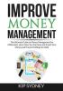 Improve Money Management: The Ultimate Guide to Money Management for Millenials Learn How You Can Save and Invest Your Money and Prevent Falling Into Debt