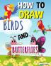 How to Draw Birds and Butterflies: Step by Step Activity Book Learn How Draw Birds and Butterflies Fun and Easy Workbook for Kids