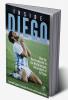 Inside Diego (Diego Maradona): How the Best Footballer in the World Became the Greatest of All Time