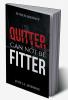 Quitter can not be Fitter