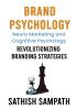 Brand Psychology : Neuro Marketing and cognitive Psychology - Revolutionizing Branding Strategies