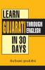 Learn Gujarati In 30 Days Through English (30 દિવસમાં અંગ્રેજી થી ગુજરાતી ને શીખો) (Learn the National Language)