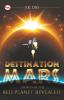 Destination Mars: The Secrets of the Red Planet Revealed