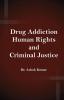 Drug Addiction Human Rights and Criminal Justice