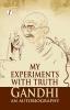 My Experiments With Truth : Gandhi An Autobiography