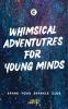 Whimsical Adventures For Young Minds: Collection Of Stories Written By Children