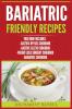 Bariatric Friendly Recipes: Gastric Bypass Cookbook Gastric Sleeve Cookbook Weight Loss Surgery Cookbook Bariatric Cookbook