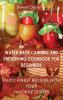 Water Bath Canning and Preserving Cookbook for Beginners: Enjoy Finest Recipes with Your Favorite Dishes