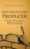 Self-Disciplined Producer: Develop a Powerful Work Ethic Improve Your Focus and Produce Better Results: 6 (Simple Self-Discipline)