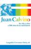 Juan Calvino: Su vida y obra a 500 años de su nacimiento