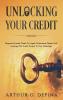 Unlocking Your Credit: Beginner-Friendly Guide To Legally Understand Repair And Leverage The Credit System To Your Advantage