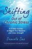 Shifting Out of Chronic Stress: A 7-Step Journey to Regain Your Balance and Inner Strength