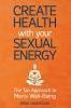 Create Health with Your Sexual Energy - The Tao Approach to Mens Well-Being