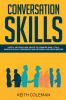 Conversation Skills: Useful Methods and Advice to Conquer Small Talk Improve Social Confidence and Network Like Never Before