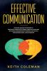 Effective Communication: Discover Amazing Strategies to Effectively Negotiate & Handle Conflicts Like a Pro. Influence & Persuade With Powerful NLP Tactics for Business Work & Relationships