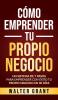 Cómo Emprender Tu Propio Negocio: Un Sistema De 7 Pasos Para Emprender Con Éxito Tu Propio Negocio En 30 Días