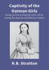 Captivity Of The Oatman Girls: Being An Interesting Narrative Of Life Among The Apache And Mohave Indians