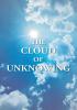 The Cloud Of Unknowing : A Book Of Contemplation The Which Is Called The Cloud Of Unknowing In The Which A Soul Is Oned With God