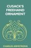 Cusack's Freehand Ornament: A Text Book With Chapters On Elements Principles And Methods Of Freehand Drawing For The General Use Of Teachers And Students Of Public Private And Elementary Schools; For Students In Training Colleges And For Elementary A