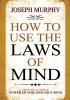 HOW TO USE THE LAWS OF MIND