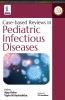 Case-Based Reviews in Pediatric Infectious Diseases