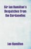 Sir Ian Hamilton's Despatches from the Dardanelles