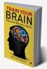 Train Your Brain: Ultimate Memory Hacks