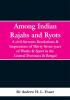 Among Indian Rajahs and Ryots: A civil Servents Recolations & Impressions of Thirty Seven years of Works & Sport in the Central Provinces & Bengal