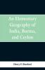 An Elementary Geography of India Burma and Ceylon