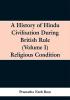 A History of Hindu Civilisation During British Rule (Volume I) Religious Condition