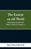 The Eastern on old World: Embracing Ancient and Modern History (Volume I)