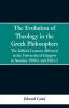 The Evolution of Theology in the Greek Philosophers: The Gifford Lectures delivered in the University of Glasgow in Sessions 1900-1 and 1901-2