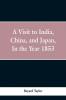 A visit to India China and Japan in the year 1853