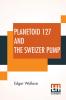 Planetoid 127 And The Sweizer Pump