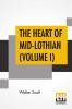 The Heart Of Mid-Lothian (Volume I)