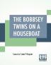 The Bobbsey Twins On A Houseboat